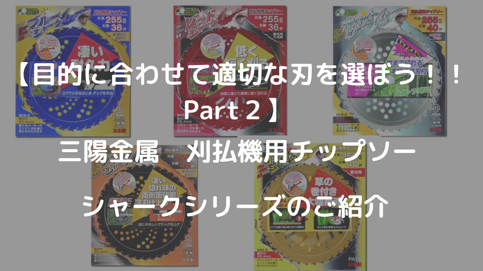 【目的に合わせて適切な刃を選ぼう！！Part２】三陽金属 刈払機用チップソー シャークシリーズのご紹介 - ノウキナビブログ