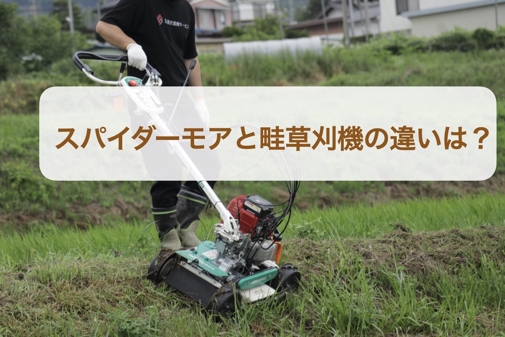 スパイダーモアと畦草刈機の違いは？農機具屋がスパイダーモアの選び方 