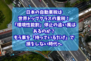 日本の自動車税は世界トップクラスの重税！「環境性能割」停止の追い風 