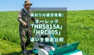 【2026年最新】草刈りの疲労改善！オーレック「HRS815A」と「HRC805」の違いを徹底比較